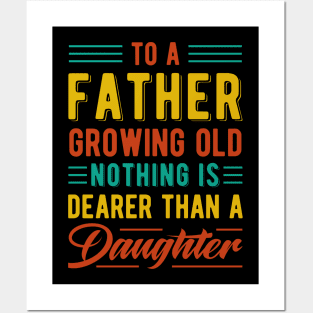 To A Father Growing Old, Nothing Is Dearer Than A Daughter Posters and Art